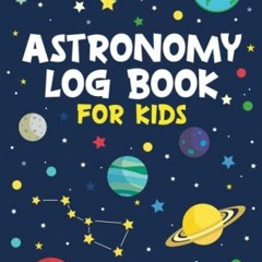 Open PDF Astronomy Log Book for Kids: Stargazing Journal for Young Sky Watchers to Keep Track of Nig