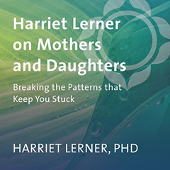 [FREE] PDF 📬 Harriet Lerner on Mothers and Daughters: Breaking the Patterns That Kee
