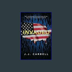 (<E.B.O.O.K.$) 📖 Invaded: The Intentional Destruction of the American Immigration System PDF