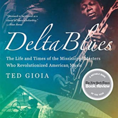 Get PDF 💖 Delta Blues: The Life and Times of the Mississippi Masters Who Revolutioni