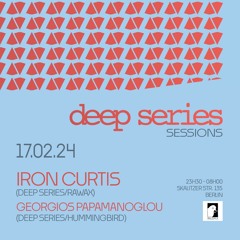 2024-02-17 Iron Curtis & Georgios Papamanoglou - Deep Series Sessions @Paloma