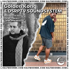 Golden Kong & DSRPTV SOUNDSYSTEM @ Half Moon BK 11.15.23