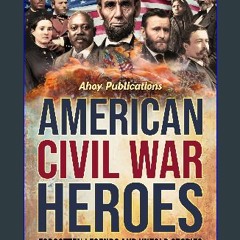 ebook read pdf 💖 American Civil War Heroes: Forgotten Legends and Untold Stories of Bravery, Sacri