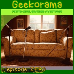Épisode 463 GeekOrama - L'épisode Zéro.