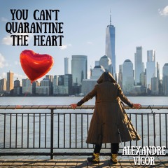 You Can't Quarantine The Heart