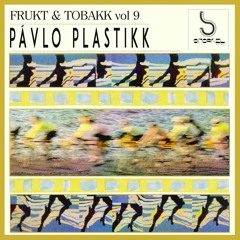 Frukt & Tobakk vol. 9: PÁVLO PLASTIKK