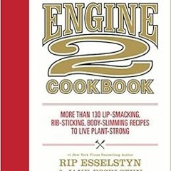 VIEW PDF EBOOK EPUB KINDLE The Engine 2 Cookbook: More than 130 Lip-Smacking, Rib-Sticking, Body-Sli