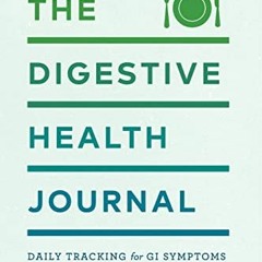 Access EPUB KINDLE PDF EBOOK The Digestive Health Journal: Daily Tracking for GI Symptoms and Overal