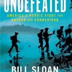DOWNLOAD EPUB 📬 Undefeated: America's Heroic Fight for Bataan and Corregidor by  Bil