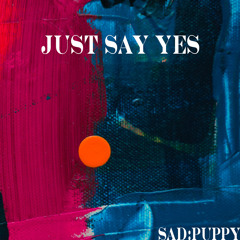 Sad Puppy - Just Say Yes