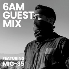 6AM Guest Mix: MIG-35