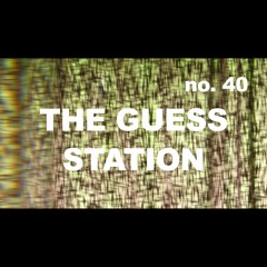 Episode 40 - THE GUESS STATION