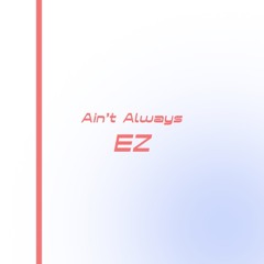 Ain't Always EZ