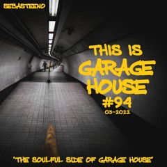 This Is GARAGE HOUSE #94 'The Home Of Soulful Garage House'- 03-2022