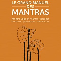 Lire Le grand manuel des mantras - Mantra yoga et mantra-thérapie histoire, pratiques, bénéfices