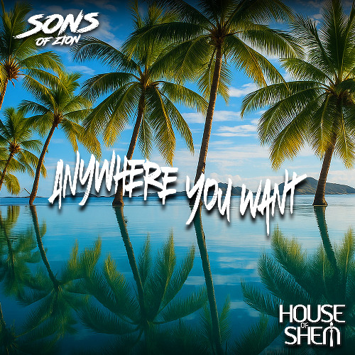 Sons of Zion & House of Shem - Anywhere You Want