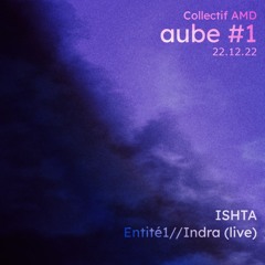 Ishta - Entité1//Indra [live] | AUBE 12.22 (Part 2)