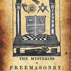 View KINDLE 📤 The Mysteries Of Freemasonry: Or, An Exposition Of The Religious Dogma