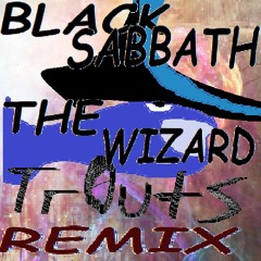 TR0UTS REMIX OF BLACK SABBATH - THE WIZARD [FREE 📥]
