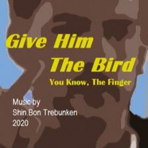 Stream Give Him The Bird by Shin.Bon.Trebunken | Listen online for