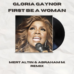 Gloria Gaynor - First Be A Woman (Mert Altın & Abraham M. Remix)