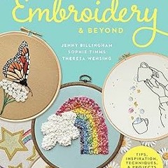 View [EBOOK EPUB KINDLE PDF] Creative Embroidery and Beyond: Inspiration, tips, techniques, and