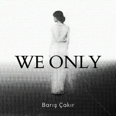 Barış Çakır - We Only