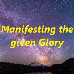 Manifesting The Given Glory