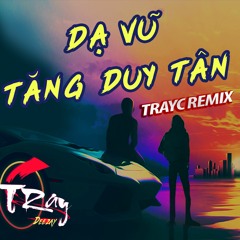 Tăng Duy Tân x Dạ Vũ Remix - DJ Tray C