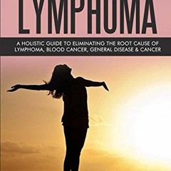 Open PDF Conquering Lymphoma: A Holistic Guide for Eliminating the Root Cause of Lymphoma, Blood Can