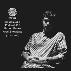 mould.audio Podcast # 12 - Ruben Ganev - Artist Showcase