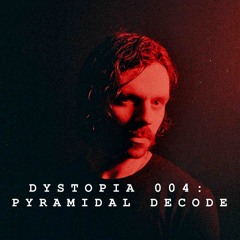 DYSTOPIA 004: PYRAMIDAL DECODE