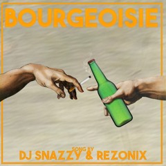Bourgeoisie - DJ SNAZZY x REZONIX