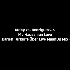 Moby & Rodriguez Jr. - My Haussmann Love (Barish Turker's Über Live MashUp)