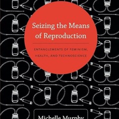 $PDF$/READ Seizing the Means of Reproduction: Entanglements of Feminism, Health, and