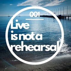 001 Live is not a rehearsal