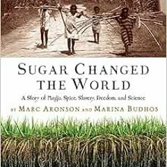 [Read] EBOOK 🖋️ Sugar Changed the World: A Story of Magic, Spice, Slavery, Freedom,