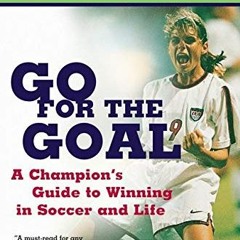 [Read] PDF EBOOK EPUB KINDLE Go For the Goal: A Champion's Guide To Winning In Soccer