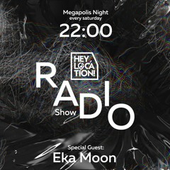 Hey,Location! Radio Show - Eka Moon (Megapolis Night) 28.05.2022