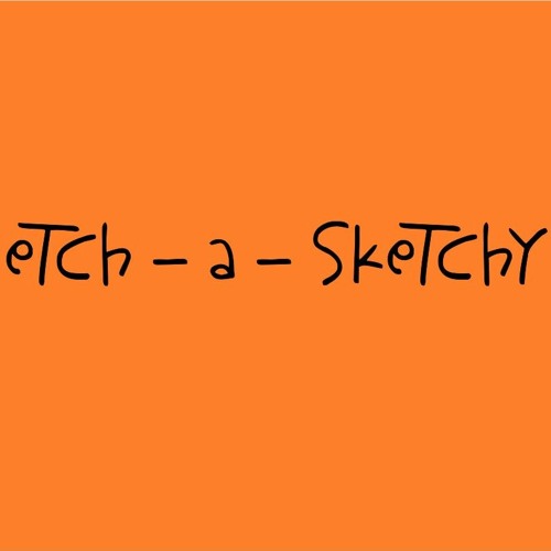ETCH - A - SKETCHY