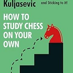[Get] [PDF EBOOK EPUB KINDLE] How to Study Chess on Your Own: Creating a Plan that Works… and Stic