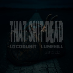 Locodunit - That Shit Dead - Lumehill Remix