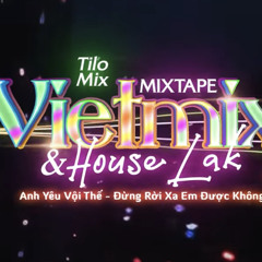 Mixtape VietMix-HouseLak  Anh Yêu Vội Thế  Đừng Rời Xa Em Được Không  TiLo Mix