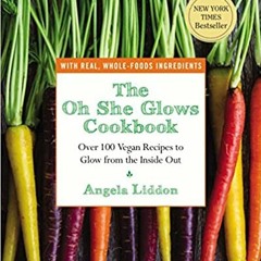 READ⚡️PDF❤️eBook The Oh She Glows Cookbook: Over 100 Vegan Recipes to Glow from the Inside Out Full