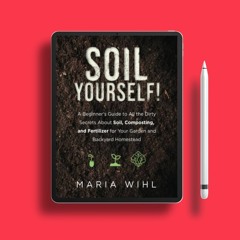 Soil Yourself!: A Beginner's Guide to All the Dirty Secrets About Soil, Composting, and Fertili