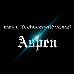 BabyJu - Aspen (Ft. ChuckyWitDaXtraz)