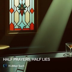 half prayers, half lies.