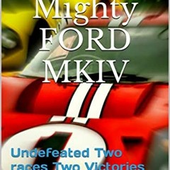 Read PDF EBOOK EPUB KINDLE The Mighty FORD MKIV: Undefeated Two races Two Victories (American Racing