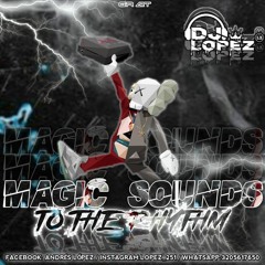 MAGIC SOUNDS TO THE RHYTHM OF (DJ LOPEZ)