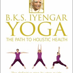 PDF BOOK DOWNLOAD B.K.S. Iyengar Yoga: The Path to Holistic Health read